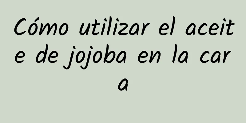 Cómo utilizar el aceite de jojoba en la cara
