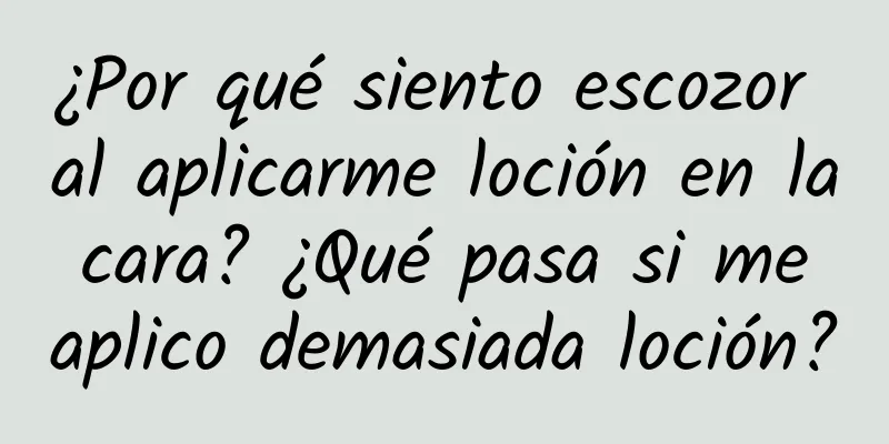 ¿Por qué siento escozor al aplicarme loción en la cara? ¿Qué pasa si me aplico demasiada loción?