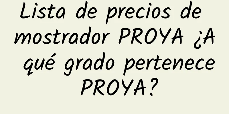 Lista de precios de mostrador PROYA ¿A qué grado pertenece PROYA?