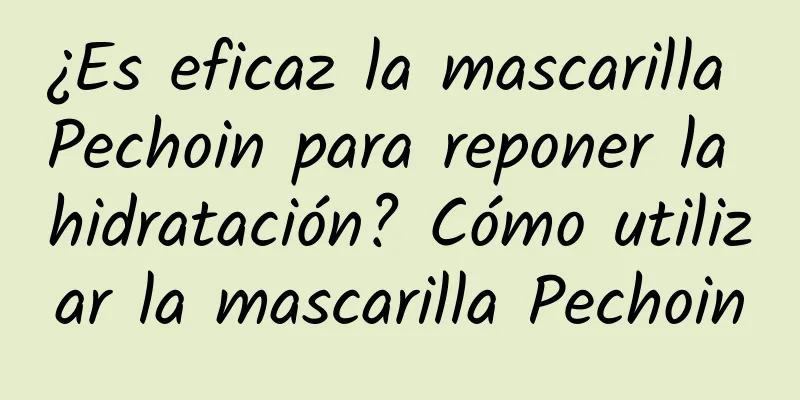 ¿Es eficaz la mascarilla Pechoin para reponer la hidratación? Cómo utilizar la mascarilla Pechoin