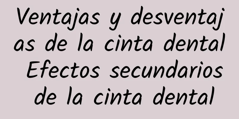 Ventajas y desventajas de la cinta dental Efectos secundarios de la cinta dental