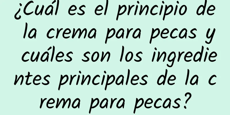 ¿Cuál es el principio de la crema para pecas y cuáles son los ingredientes principales de la crema para pecas?