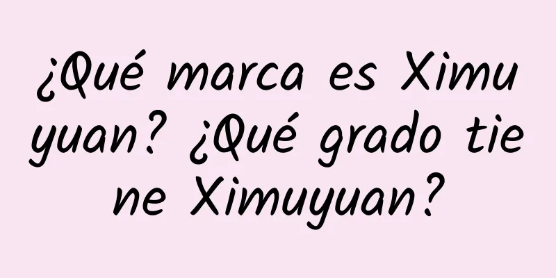 ¿Qué marca es Ximuyuan? ¿Qué grado tiene Ximuyuan?