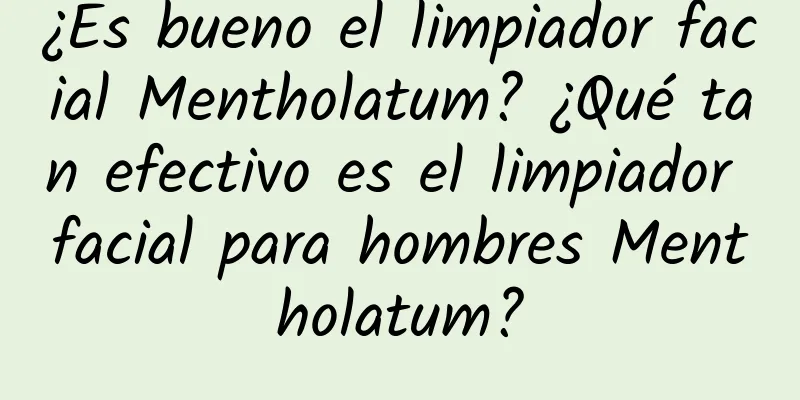 ¿Es bueno el limpiador facial Mentholatum? ¿Qué tan efectivo es el limpiador facial para hombres Mentholatum?