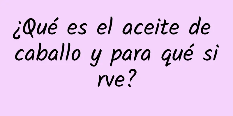 ¿Qué es el aceite de caballo y para qué sirve?