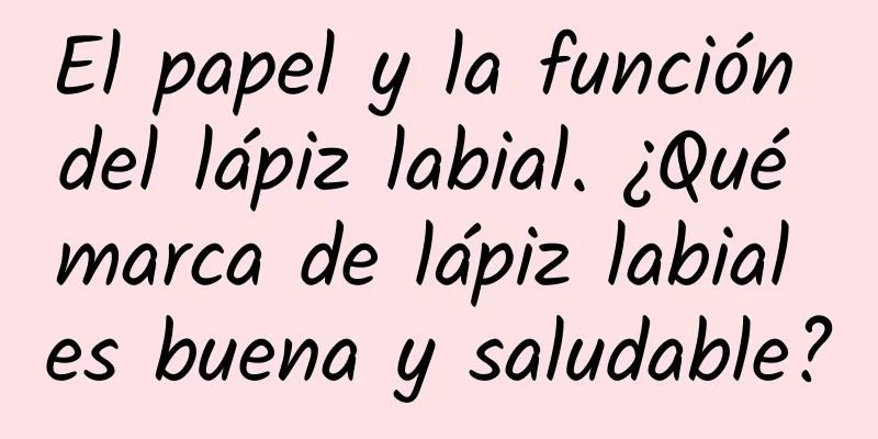 El papel y la función del lápiz labial. ¿Qué marca de lápiz labial es buena y saludable?