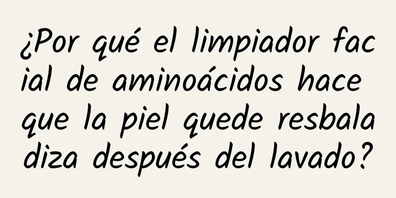 ¿Por qué el limpiador facial de aminoácidos hace que la piel quede resbaladiza después del lavado?