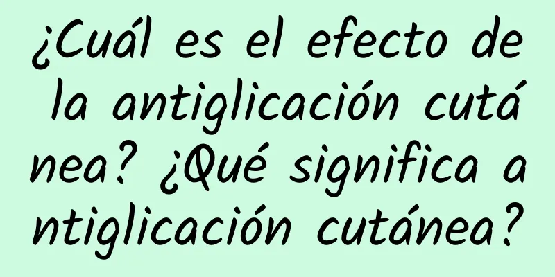 ¿Cuál es el efecto de la antiglicación cutánea? ¿Qué significa antiglicación cutánea?