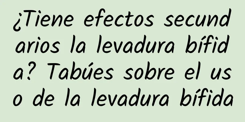 ¿Tiene efectos secundarios la levadura bífida? Tabúes sobre el uso de la levadura bífida