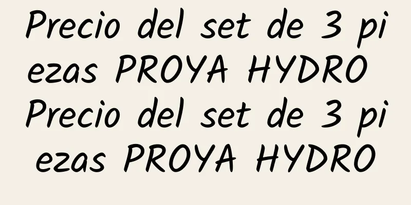 Precio del set de 3 piezas PROYA HYDRO Precio del set de 3 piezas PROYA HYDRO