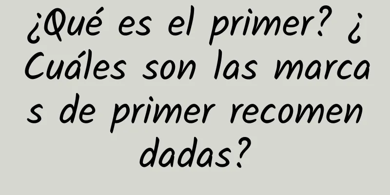 ¿Qué es el primer? ¿Cuáles son las marcas de primer recomendadas?