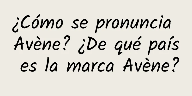 ¿Cómo se pronuncia Avène? ¿De qué país es la marca Avène?