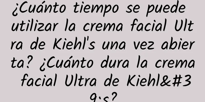 ¿Cuánto tiempo se puede utilizar la crema facial Ultra de Kiehl's una vez abierta? ¿Cuánto dura la crema facial Ultra de Kiehl's?