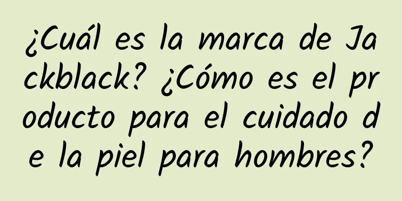 ¿Cuál es la marca de Jackblack? ¿Cómo es el producto para el cuidado de la piel para hombres?