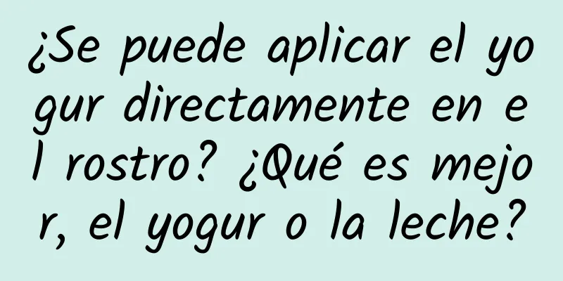 ¿Se puede aplicar el yogur directamente en el rostro? ¿Qué es mejor, el yogur o la leche?