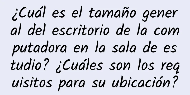 ¿Cuál es el tamaño general del escritorio de la computadora en la sala de estudio? ¿Cuáles son los requisitos para su ubicación?