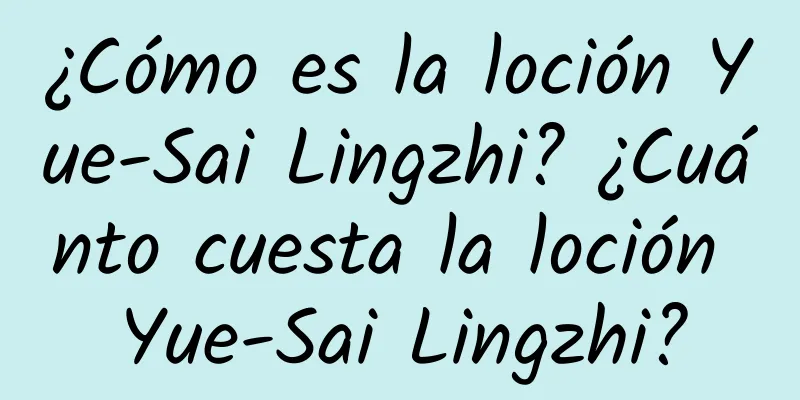 ¿Cómo es la loción Yue-Sai Lingzhi? ¿Cuánto cuesta la loción Yue-Sai Lingzhi?