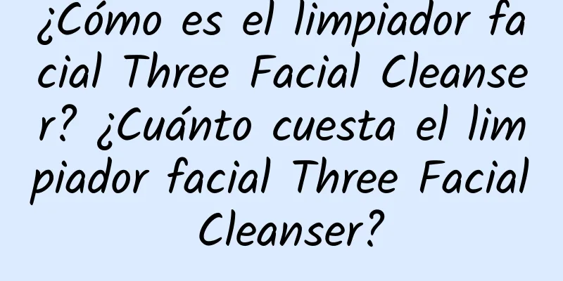 ¿Cómo es el limpiador facial Three Facial Cleanser? ¿Cuánto cuesta el limpiador facial Three Facial Cleanser?