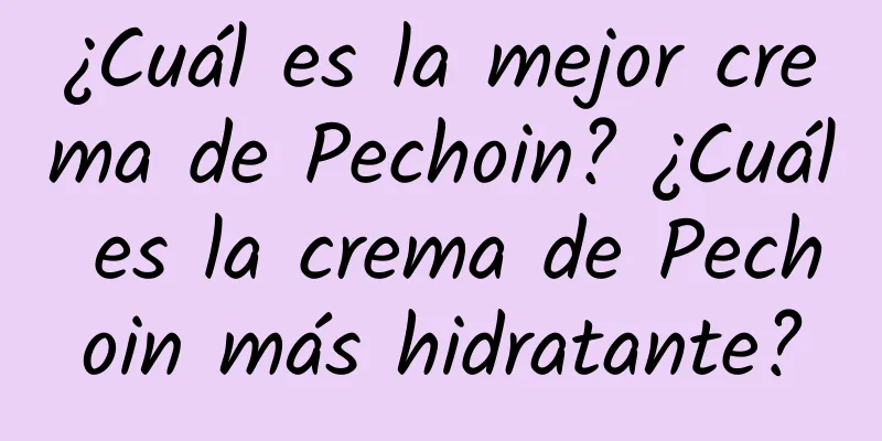 ¿Cuál es la mejor crema de Pechoin? ¿Cuál es la crema de Pechoin más hidratante?