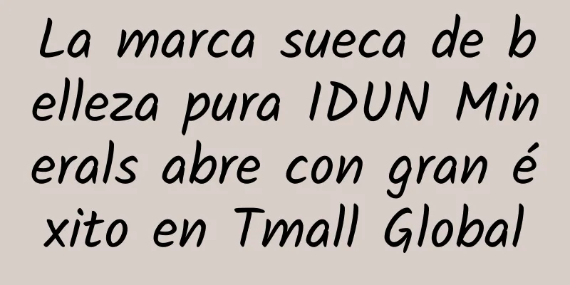 La marca sueca de belleza pura IDUN Minerals abre con gran éxito en Tmall Global