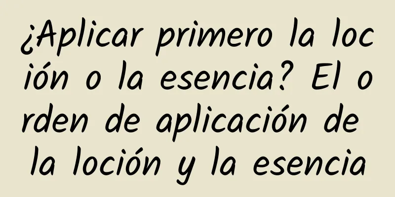 ¿Aplicar primero la loción o la esencia? El orden de aplicación de la loción y la esencia