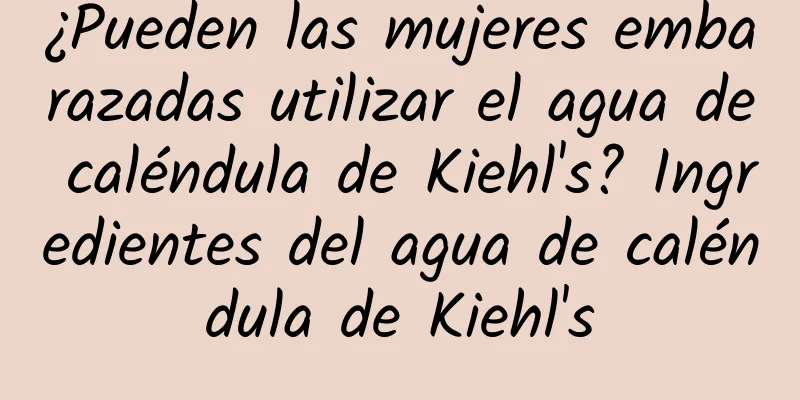 ¿Pueden las mujeres embarazadas utilizar el agua de caléndula de Kiehl's? Ingredientes del agua de caléndula de Kiehl's