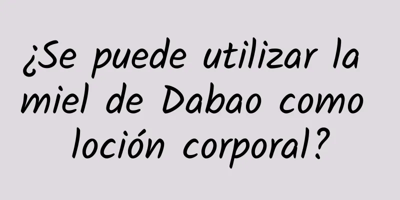 ¿Se puede utilizar la miel de Dabao como loción corporal?