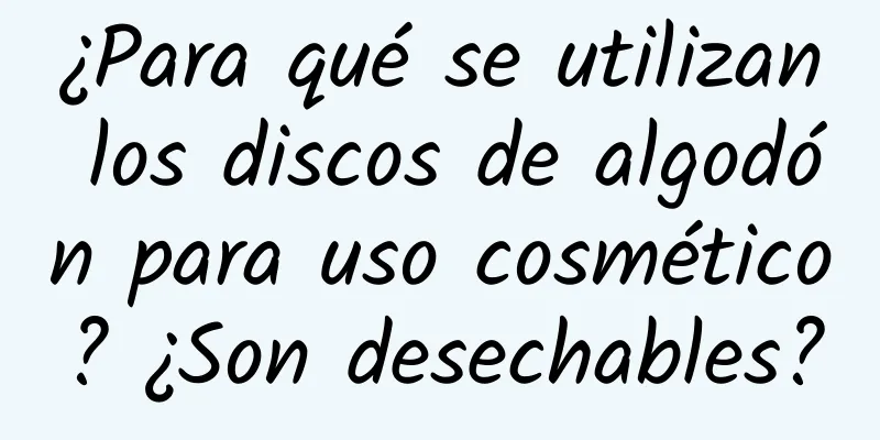 ¿Para qué se utilizan los discos de algodón para uso cosmético? ¿Son desechables?