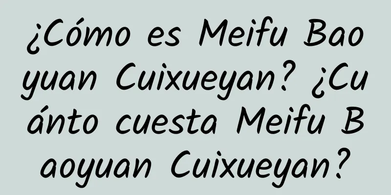 ¿Cómo es Meifu Baoyuan Cuixueyan? ¿Cuánto cuesta Meifu Baoyuan Cuixueyan?