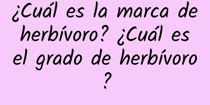 ¿Cuál es la marca de herbívoro? ¿Cuál es el grado de herbívoro?