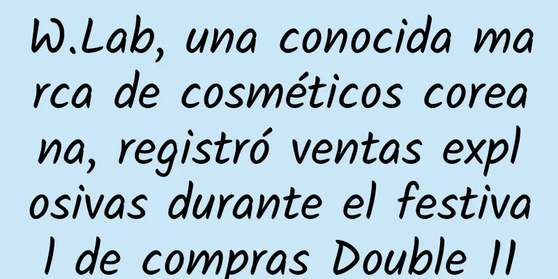 W.Lab, una conocida marca de cosméticos coreana, registró ventas explosivas durante el festival de compras Double 11