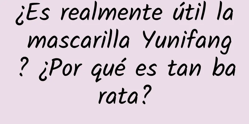 ¿Es realmente útil la mascarilla Yunifang? ¿Por qué es tan barata?