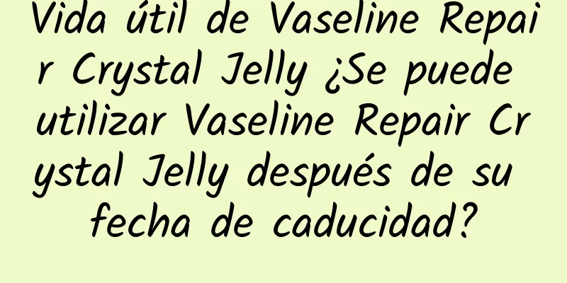 Vida útil de Vaseline Repair Crystal Jelly ¿Se puede utilizar Vaseline Repair Crystal Jelly después de su fecha de caducidad?