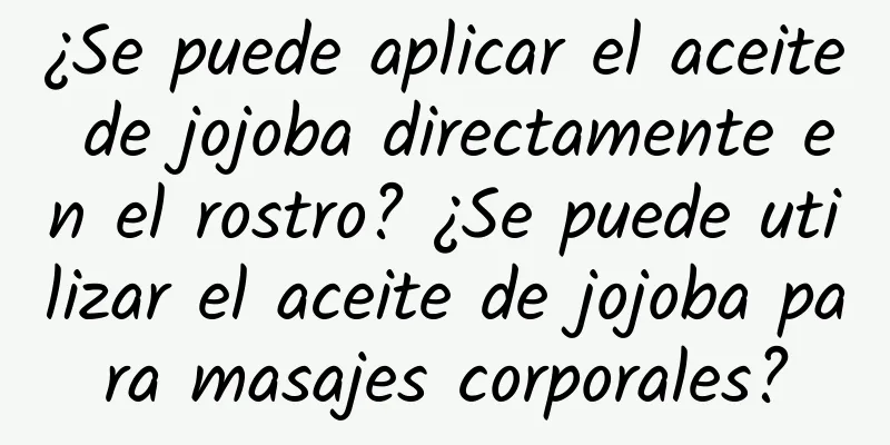 ¿Se puede aplicar el aceite de jojoba directamente en el rostro? ¿Se puede utilizar el aceite de jojoba para masajes corporales?