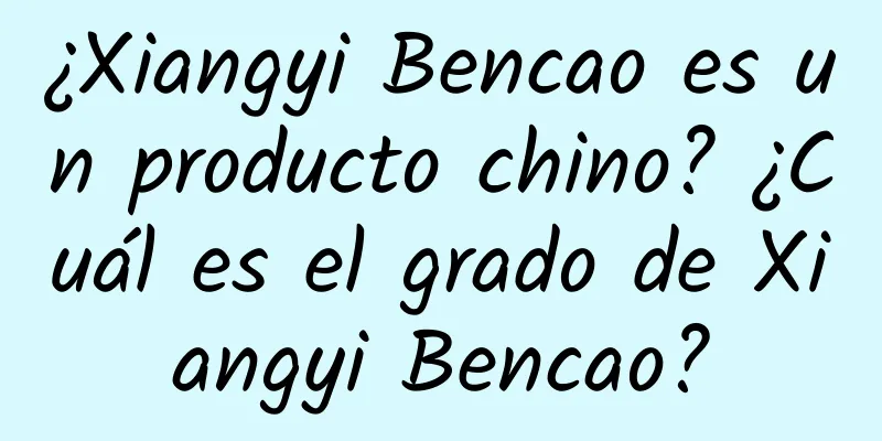 ¿Xiangyi Bencao es un producto chino? ¿Cuál es el grado de Xiangyi Bencao?