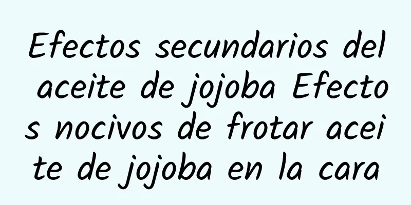 Efectos secundarios del aceite de jojoba Efectos nocivos de frotar aceite de jojoba en la cara