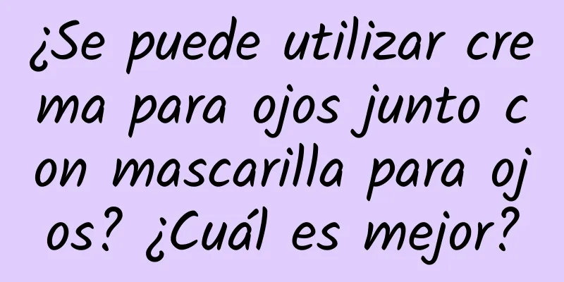 ¿Se puede utilizar crema para ojos junto con mascarilla para ojos? ¿Cuál es mejor?