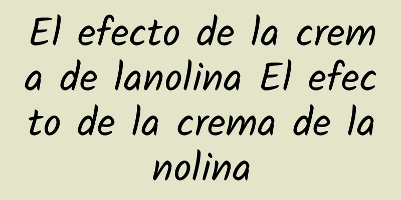 El efecto de la crema de lanolina El efecto de la crema de lanolina