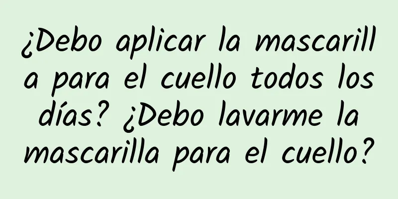 ¿Debo aplicar la mascarilla para el cuello todos los días? ¿Debo lavarme la mascarilla para el cuello?