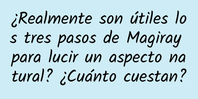 ¿Realmente son útiles los tres pasos de Magiray para lucir un aspecto natural? ¿Cuánto cuestan?