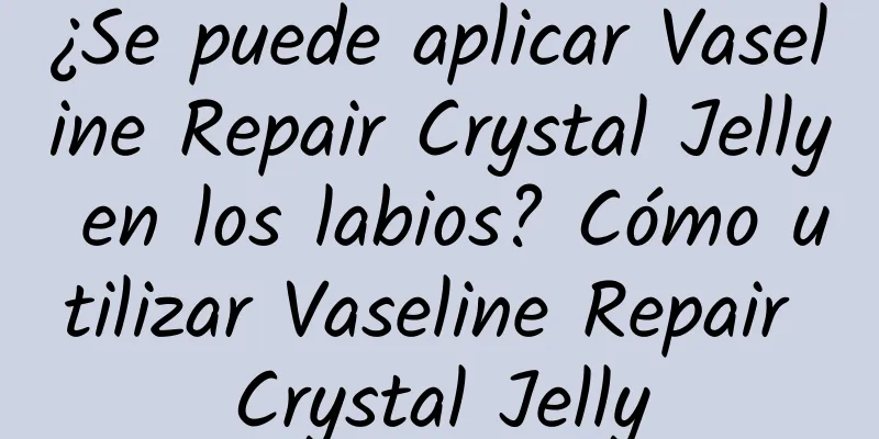 ¿Se puede aplicar Vaseline Repair Crystal Jelly en los labios? Cómo utilizar Vaseline Repair Crystal Jelly