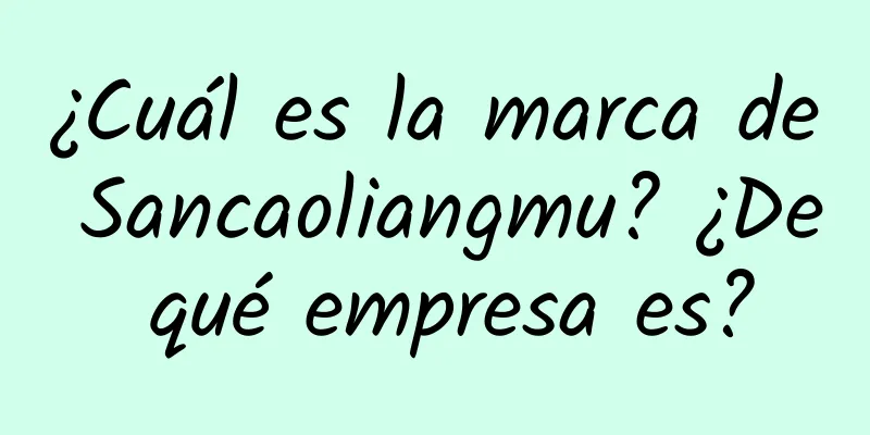 ¿Cuál es la marca de Sancaoliangmu? ¿De qué empresa es?