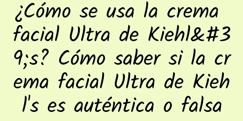 ¿Cómo se usa la crema facial Ultra de Kiehl's? Cómo saber si la crema facial Ultra de Kiehl's es auténtica o falsa