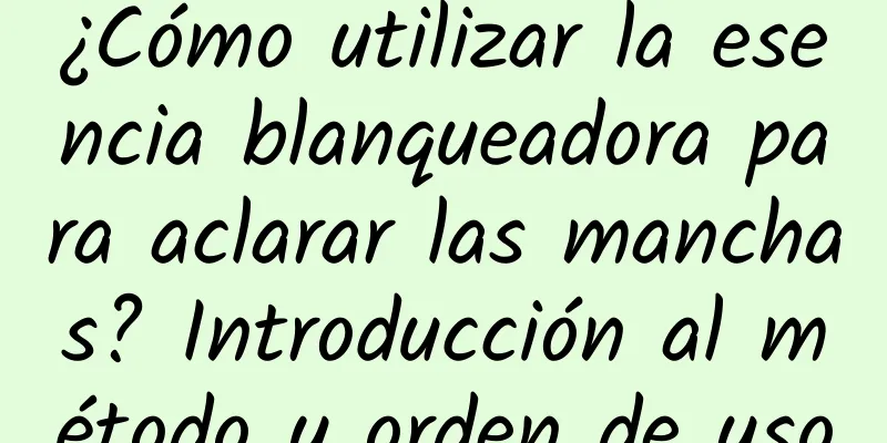 ¿Cómo utilizar la esencia blanqueadora para aclarar las manchas? Introducción al método y orden de uso