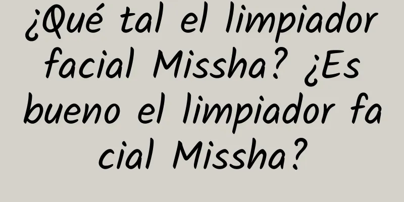 ¿Qué tal el limpiador facial Missha? ¿Es bueno el limpiador facial Missha?