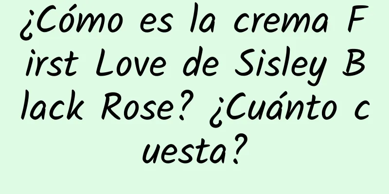 ¿Cómo es la crema First Love de Sisley Black Rose? ¿Cuánto cuesta?