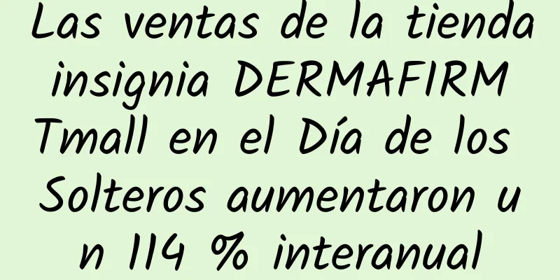 Las ventas de la tienda insignia DERMAFIRM Tmall en el Día de los Solteros aumentaron un 114 % interanual