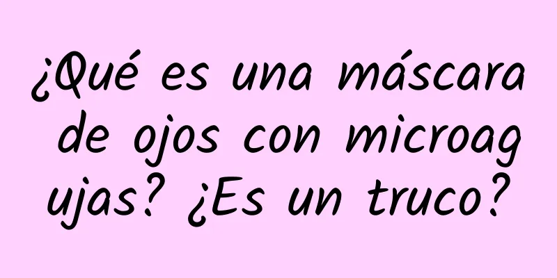 ¿Qué es una máscara de ojos con microagujas? ¿Es un truco?