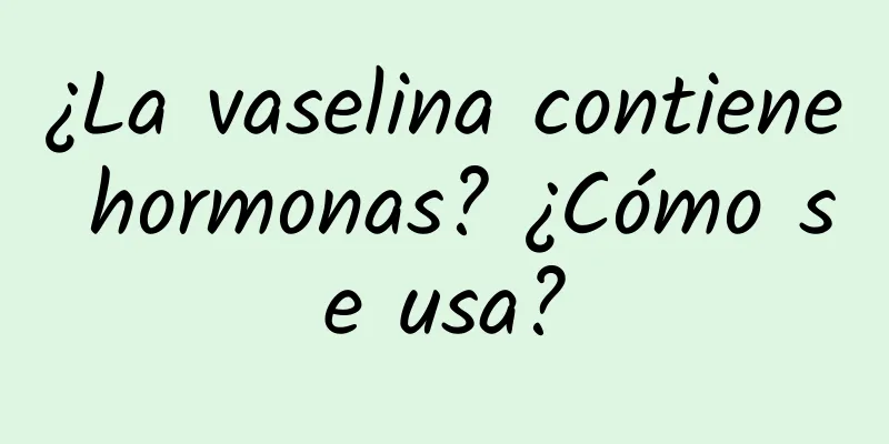 ¿La vaselina contiene hormonas? ¿Cómo se usa?