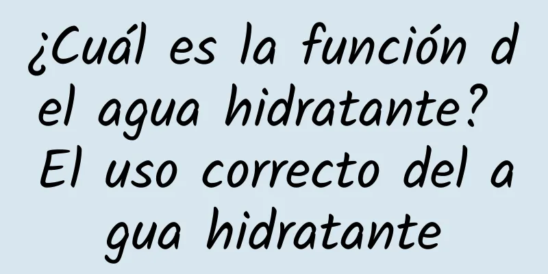 ¿Cuál es la función del agua hidratante? El uso correcto del agua hidratante